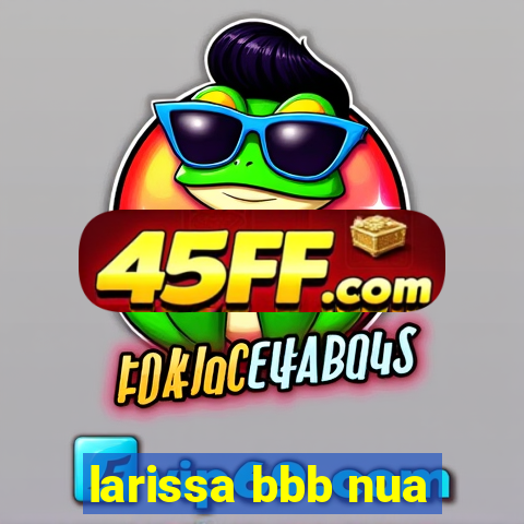 larissa bbb nua